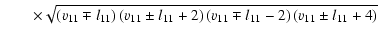 $\displaystyle \qquad\times \sqrt{\left( v_{11} \mp l_{11} \right) \left( v_{11}...
...ight)
\left( v_{11} \mp l_{11} - 2\right) \left( v_{11} \pm l_{11} + 4 \right)}$