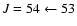 $J = 54 \leftarrow 53$