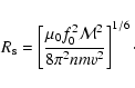\begin{displaymath}R_{\rm s} = \left[ \frac{\mu_0 f_0^2 \mathcal{M}^2}{8\pi^2 n m v^2} \right]^{1/6}\cdot
\end{displaymath}