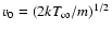 $v_{0}=(2kT_{\infty}/m)^{1/2}$