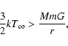 \begin{displaymath}\frac{3}{2}kT_{\infty} > \frac{MmG}{r},
\end{displaymath}