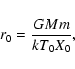 \begin{displaymath}r_{0}=\frac{GMm}{kT_{0}X_{0}}
,
\end{displaymath}