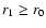 $r_{1}\ge r_0$
