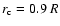 $r_{\rm c}=0.9~R$