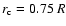 $r_{\rm c}=0.75~R$