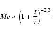 \begin{displaymath}\dot{M}v\propto\left( 1+\frac{t}{\tau}\right)^{-2.3}\cdot
\end{displaymath}