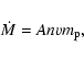 \begin{displaymath}\dot{M}=Anvm_{\rm p}
,
\end{displaymath}