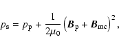 \begin{displaymath}p_{\rm s}=p_{\rm p}+\frac{1}{2\mu_0}\left(\vec{B}_{\rm p} + \vec{B}_{\rm mc}\right)^2,
\end{displaymath}