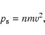 \begin{displaymath}p_{\rm s} = nm v^2,
\end{displaymath}