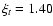 $\xi_t = 1.40$