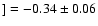 $] = -0.34\pm0.06$