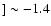 $] \sim-1.4$