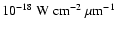 $ 10^{-18}~\rm W~cm^{-2}~\mu m^{-1}$