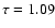 $\tau=1.09$