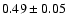 $ 0.49\pm 0.05~$