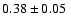 $ 0.38\pm 0.05~$