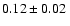 $ 0.12\pm 0.02~$