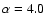 $\alpha = 4.0$