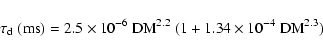 \begin{displaymath}\tau_{\rm d}~{\rm (ms)} = 2.5 \times 10^{-6}~{\rm DM}^{2.2}~(1 + 1.34
\times 10^{-4}~{\rm DM}^{2.3})
\end{displaymath}