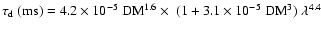 $\tau_{\rm d}\ {\rm (ms)} = 4.2\times
10^{-5}~{\rm DM}^{1.6} \times\;(1+3.1\times 10^{-5}~{\rm DM}^{3})\;\lambda^{4.4}$