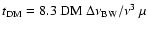 $t_{\rm DM} = 8.3~{\rm
DM}~\Delta \nu_{\rm BW} / \nu^3\: \mu$