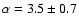 $\alpha=3.5\pm0.7$