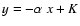 $y = -\alpha~
x + K$