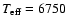 $T_{{\rm eff}}=6750$
