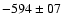 $ -594 \pm 07$