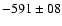 $ -591 \pm 08$