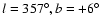 $l=357^{\circ},b=+6^{\circ}$