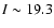 $I\sim19.3$