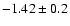 $-1.42\pm0.2$