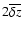 $2 \overline{\delta
z}$