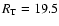 $R_{\rm T} = 19.5$