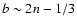$b \sim
2n-1/3$