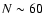 $N \sim 60$