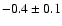 $-0.4 \pm 0.1$