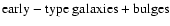 ${\rm early-type ~ galaxies + bulges}$