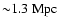 ${\sim}
1.3~\rm Mpc$