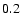 $\rm0.2$