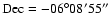 $\rm
Dec=-06^\circ08'55'' $