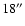 ${\rm 18''}$