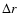 $\Delta {r}$