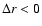 $\Delta {r} < 0$