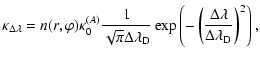 $\displaystyle \kappa_{\Delta\lambda} = n(r,\varphi) \kappa_0^{(A)}
\frac{1}{\sq...
...}
\exp\left(-\left(\frac{\Delta\lambda}{\Delta\lambda_{\rm D}}\right)^2\right),$