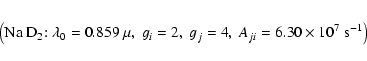 \begin{eqnarray*}\left({\rm Na~D}_2{:}\; \lambda_0=0.859~\mu, ~g_i=2, ~g_j=4, ~
A_{ji}=6.30 \times 10^7~{\rm s}^{-1}\right)
\end{eqnarray*}