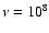 $\nu=10^8$