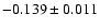 $-0.139 \pm 0.011$