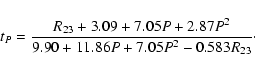 \begin{displaymath}t_{P} = \frac{R_{23} + 3.09 + 7.05 P + 2.87 P^{2}}
{9.90 + 11.86 P + 7.05 P^{2} - 0.583 R_{23}}\cdot
\end{displaymath}